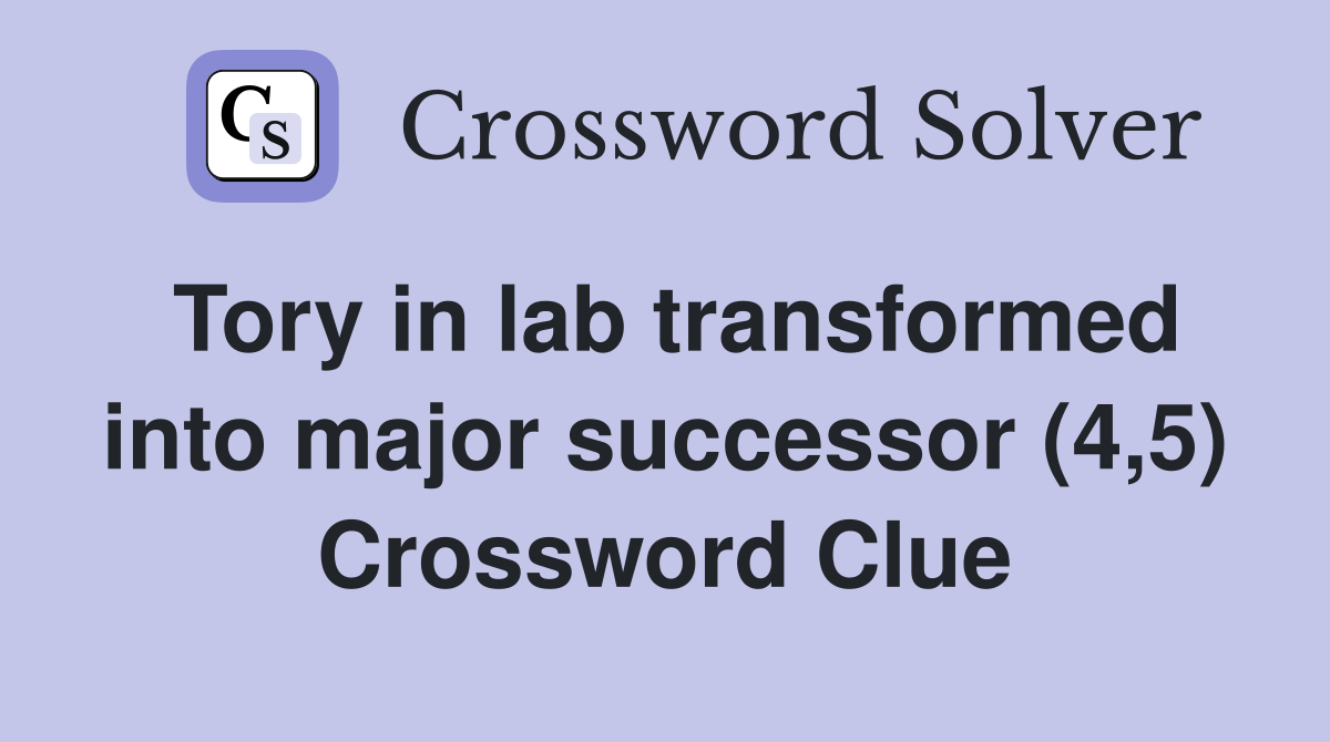 Tory in lab transformed into major successor (4,5) Crossword Clue