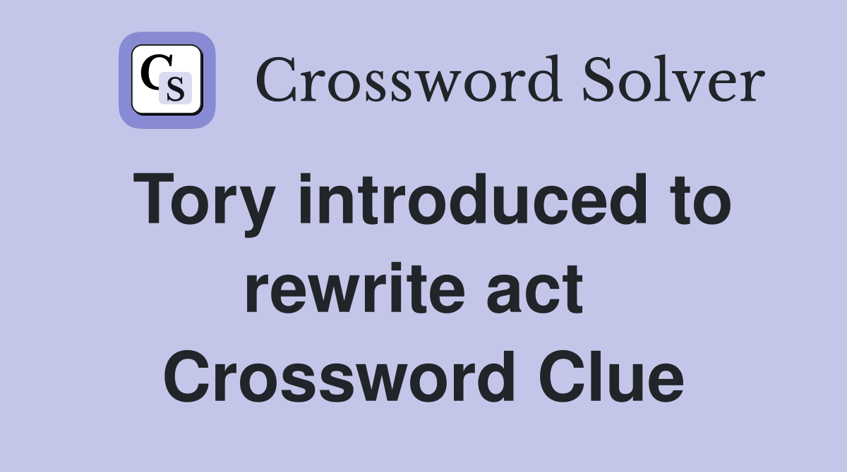 Tory introduced to rewrite act  Crossword Clue