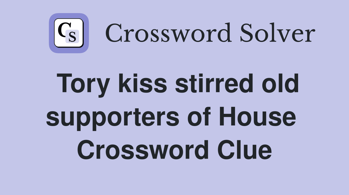 Tory kiss stirred old supporters of House  Crossword Clue