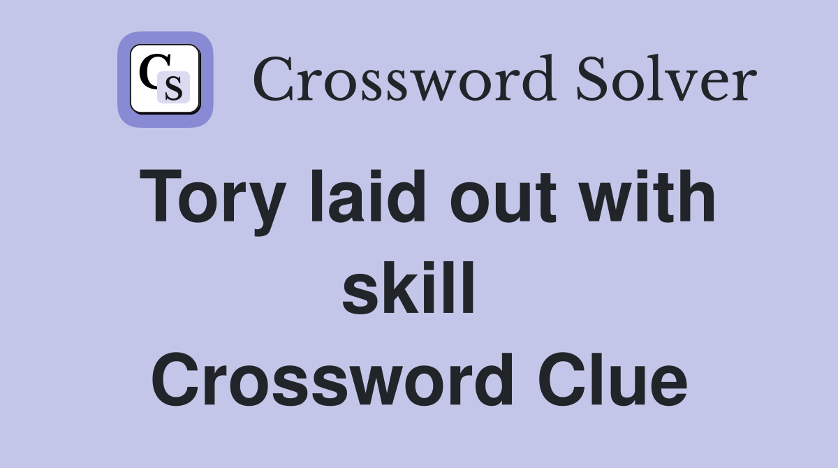 Tory laid out with skill  Crossword Clue