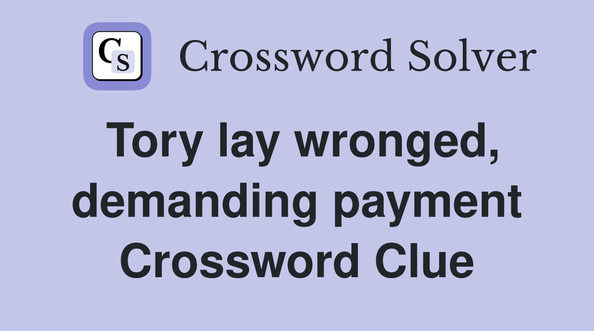 Tory lay wronged, demanding payment Crossword Clue