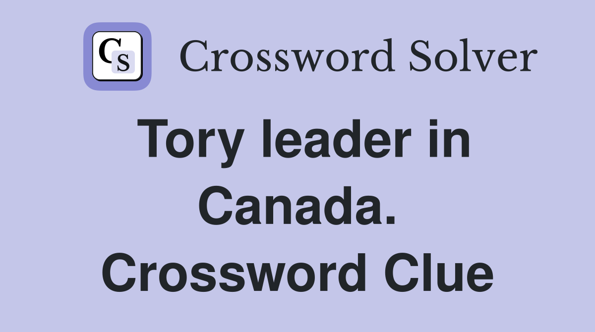 Tory leader in Canada. Crossword Clue