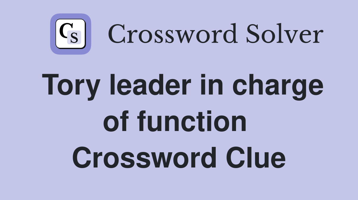 Tory leader in charge of function  Crossword Clue