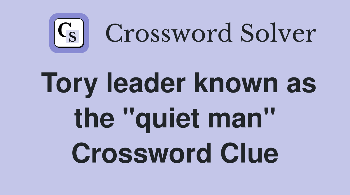 Tory leader known as the "quiet man" Crossword Clue