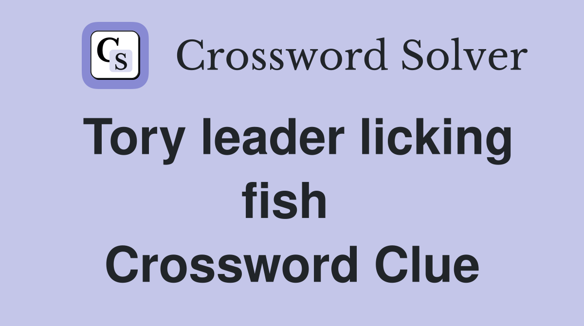 Tory leader licking fish  Crossword Clue