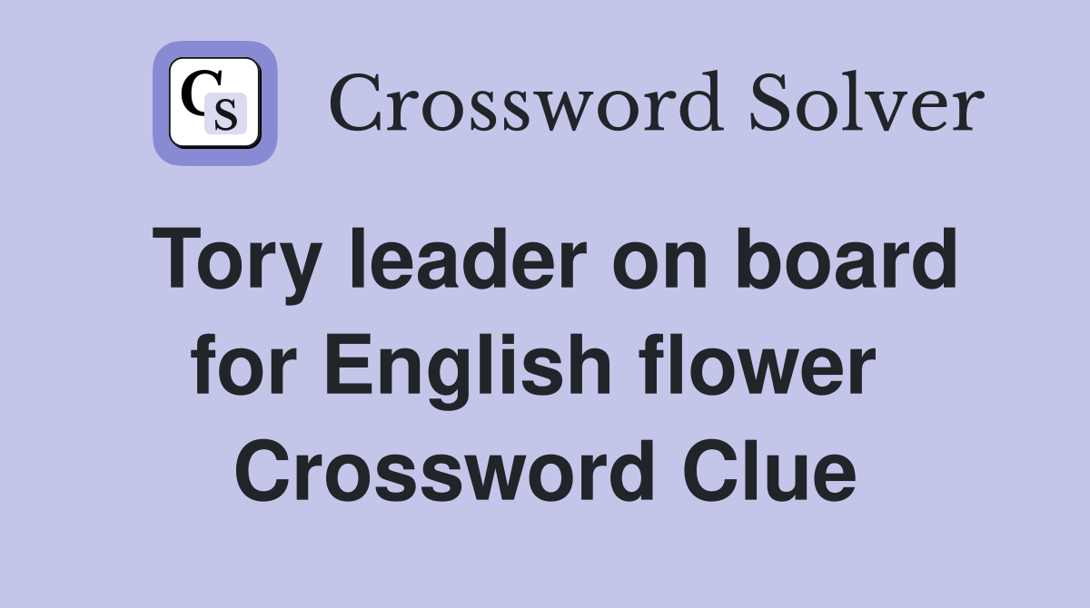 Tory leader on board for English flower  Crossword Clue
