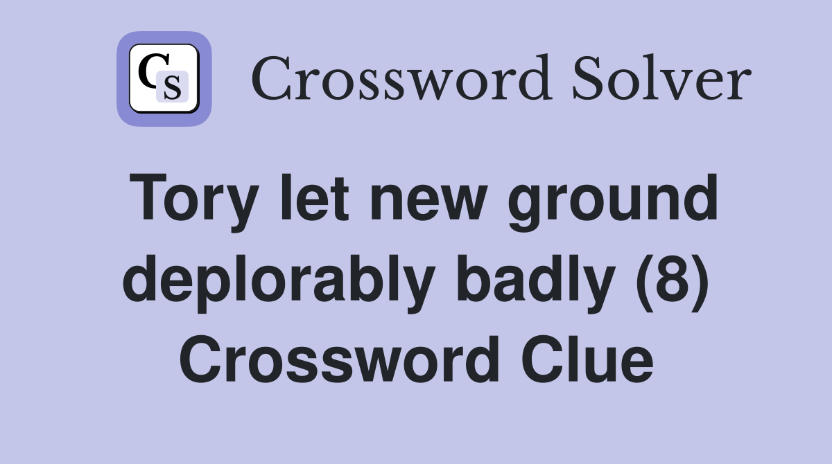 Tory let new ground deplorably badly (8) Crossword Clue