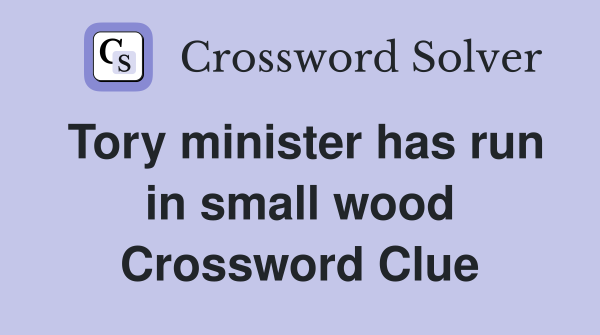 Tory minister has run in small wood Crossword Clue
