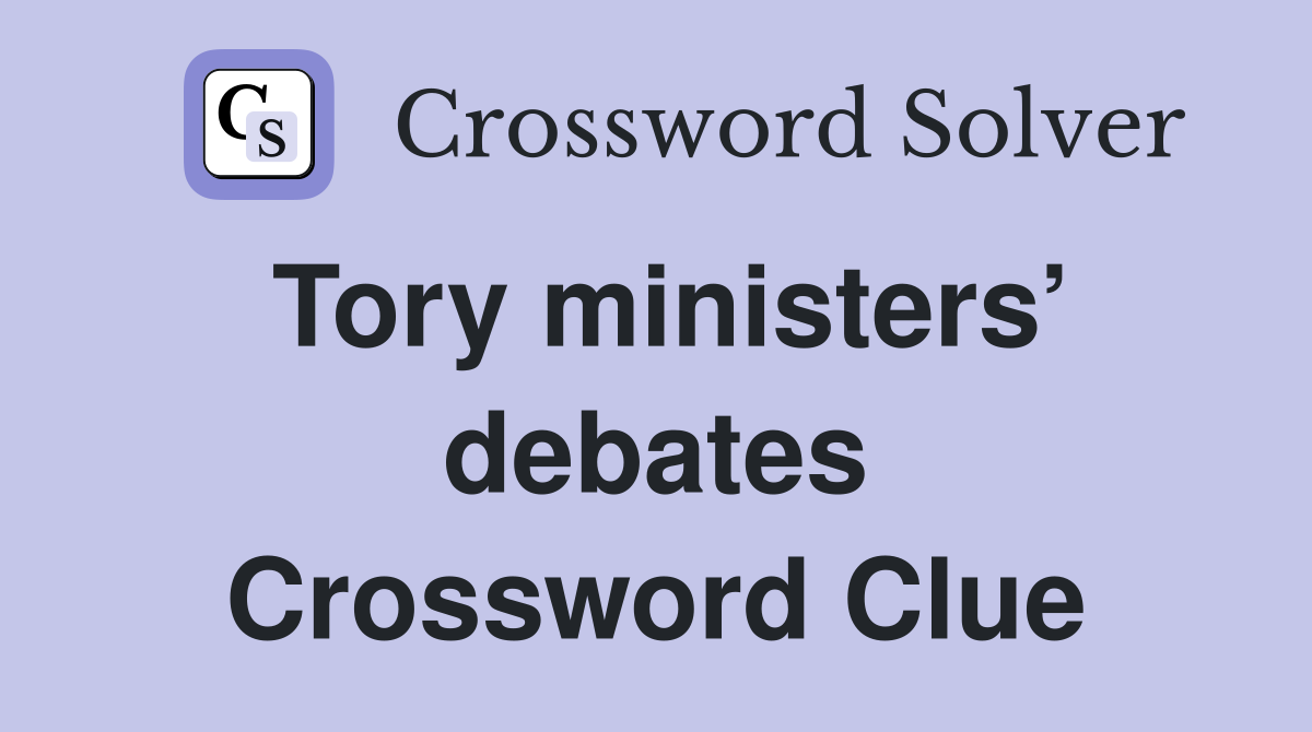 Tory ministers’ debates Crossword Clue