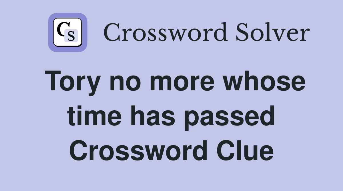 Tory no more whose time has passed Crossword Clue