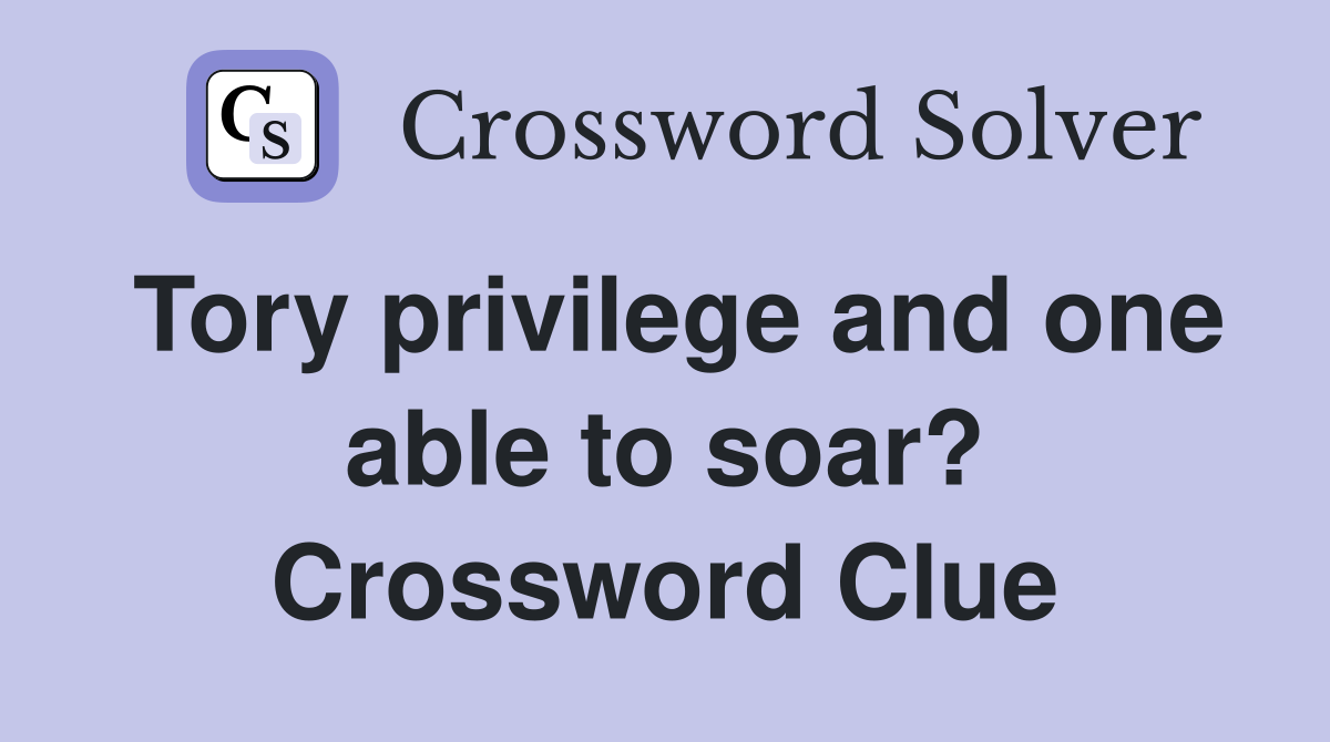 Tory privilege and one able to soar? Crossword Clue