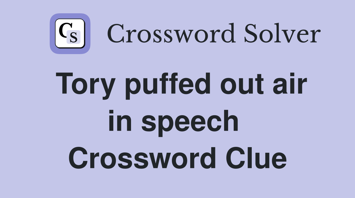 Tory puffed out air in speech  Crossword Clue