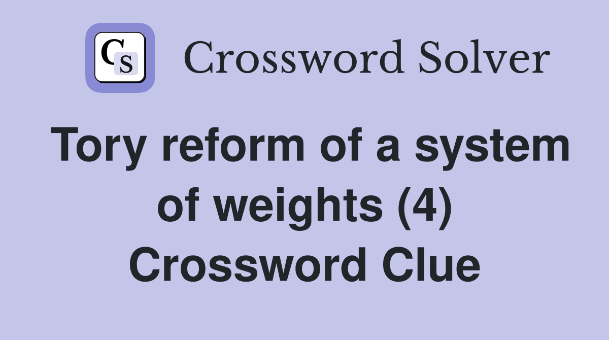 Tory reform of a system of weights (4) Crossword Clue