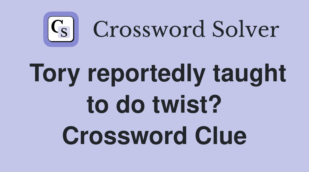 Tory reportedly taught to do twist? Crossword Clue