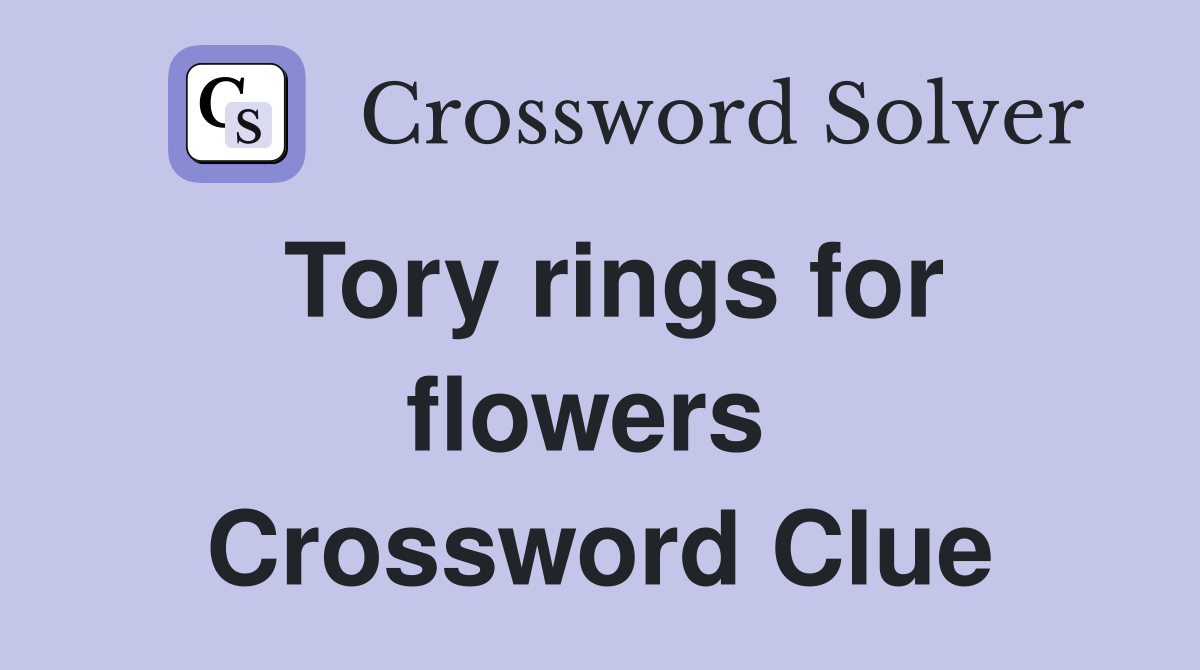 Tory rings for flowers  Crossword Clue