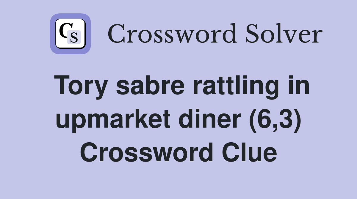 Tory sabre rattling in upmarket diner (6,3) Crossword Clue
