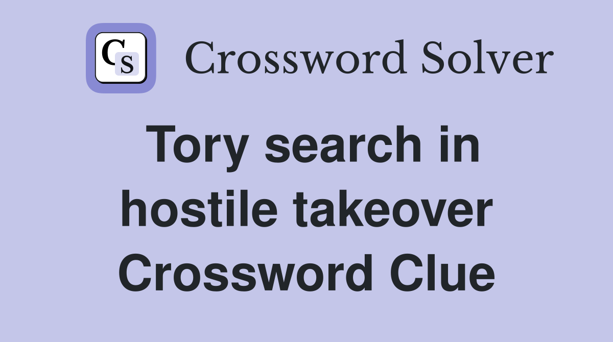 Tory search in hostile takeover Crossword Clue