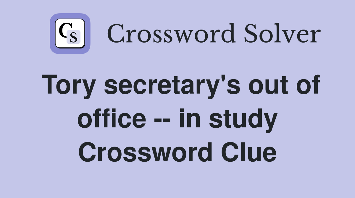 Tory secretary's out of office -- in study Crossword Clue