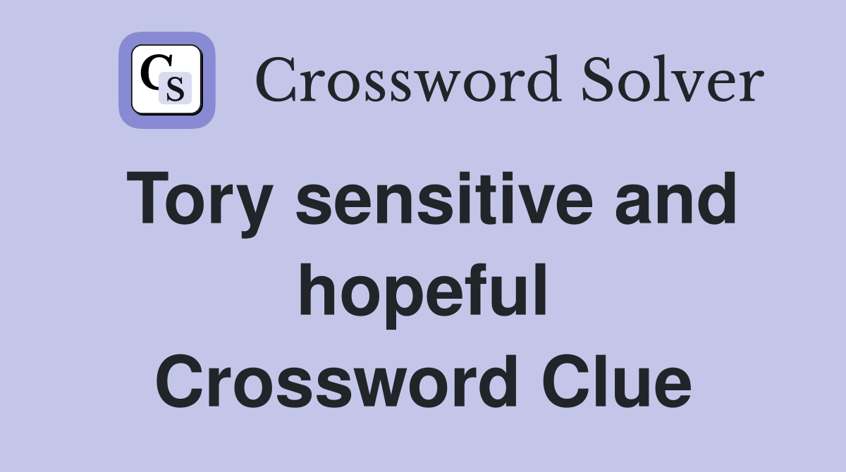 Tory sensitive and hopeful Crossword Clue