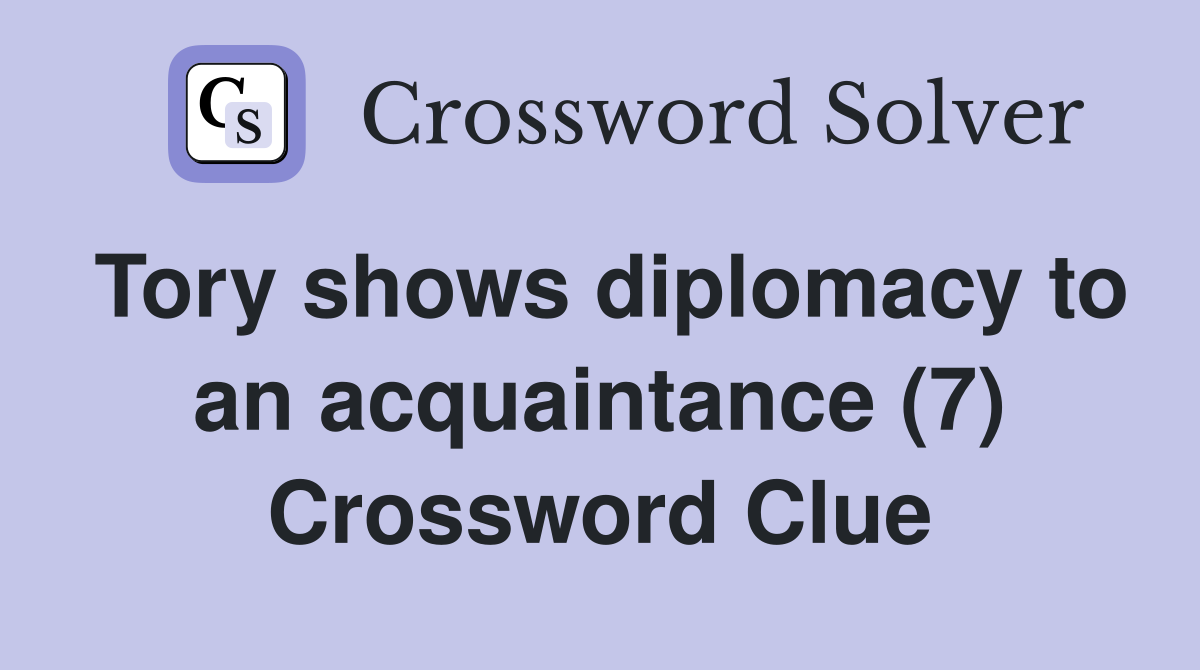 Tory shows diplomacy to an acquaintance (7) Crossword Clue