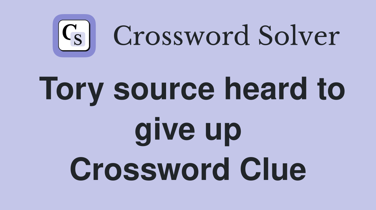 Tory source heard to give up Crossword Clue