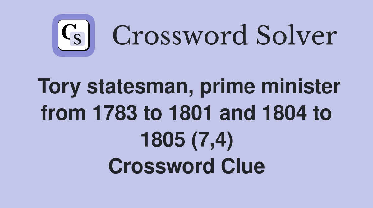 Tory statesman, prime minister from 1783 to 1801 and 1804 to 1805 (7,4) Crossword Clue
