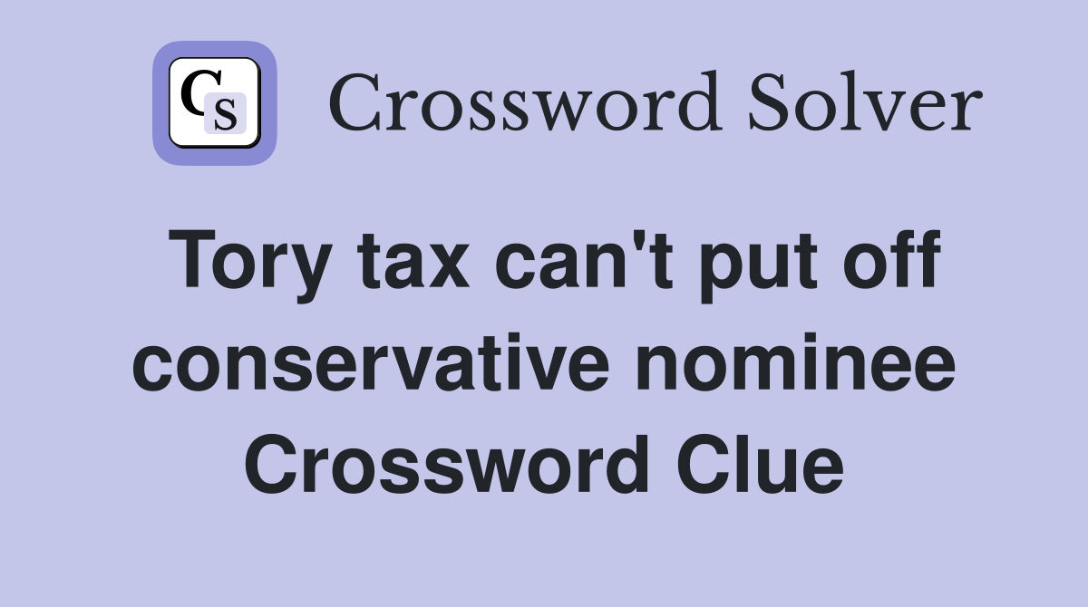 Tory tax can't put off conservative nominee Crossword Clue