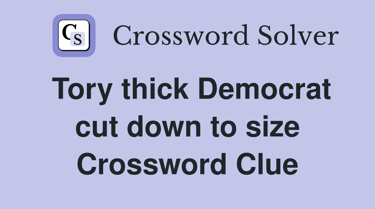 Tory thick Democrat cut down to size Crossword Clue