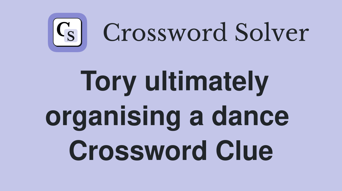 Tory ultimately organising a dance  Crossword Clue