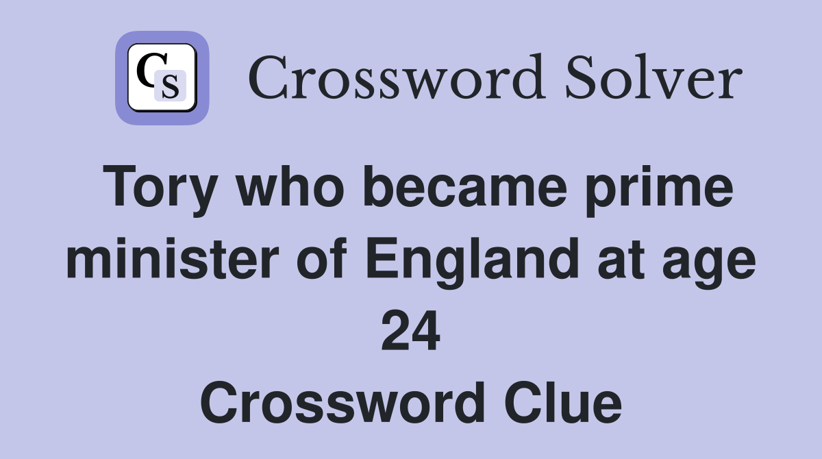Tory who became prime minister of England at age 24 Crossword Clue
