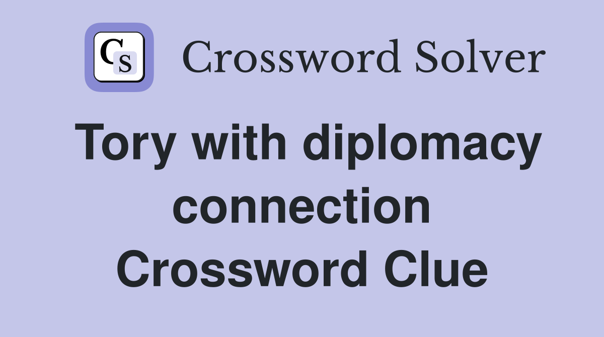 Tory with diplomacy connection Crossword Clue