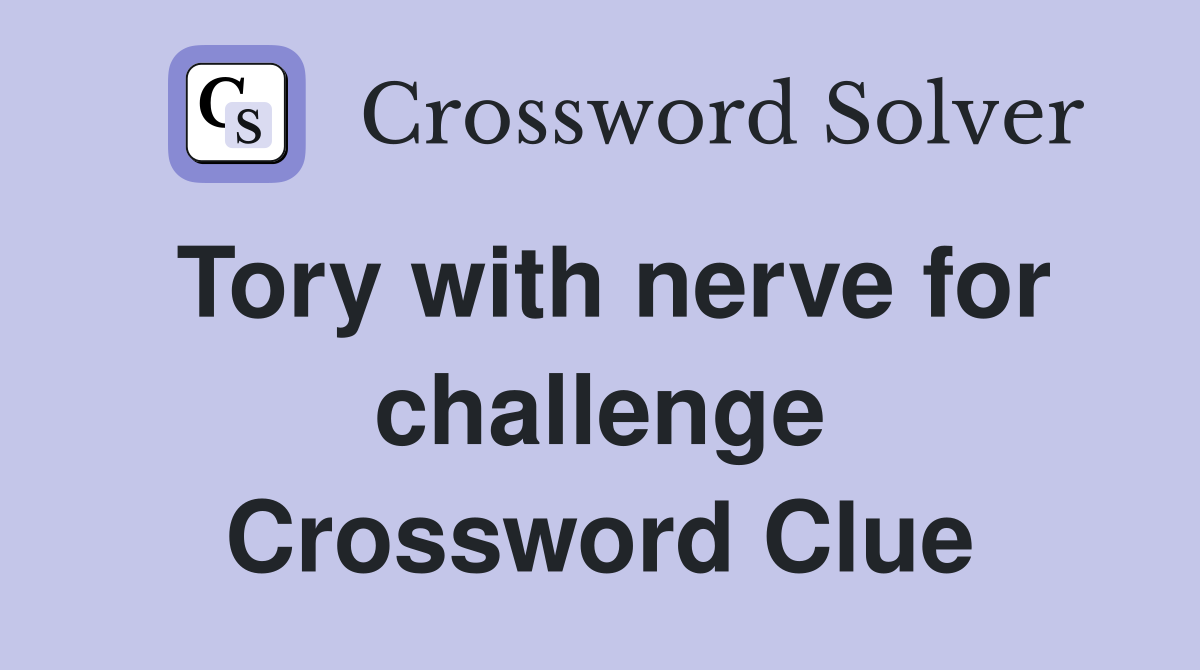 Tory with nerve for challenge Crossword Clue