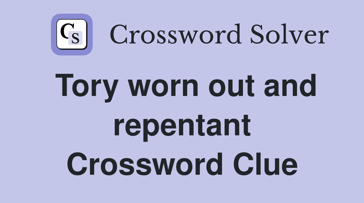 Tory worn out and repentant Crossword Clue