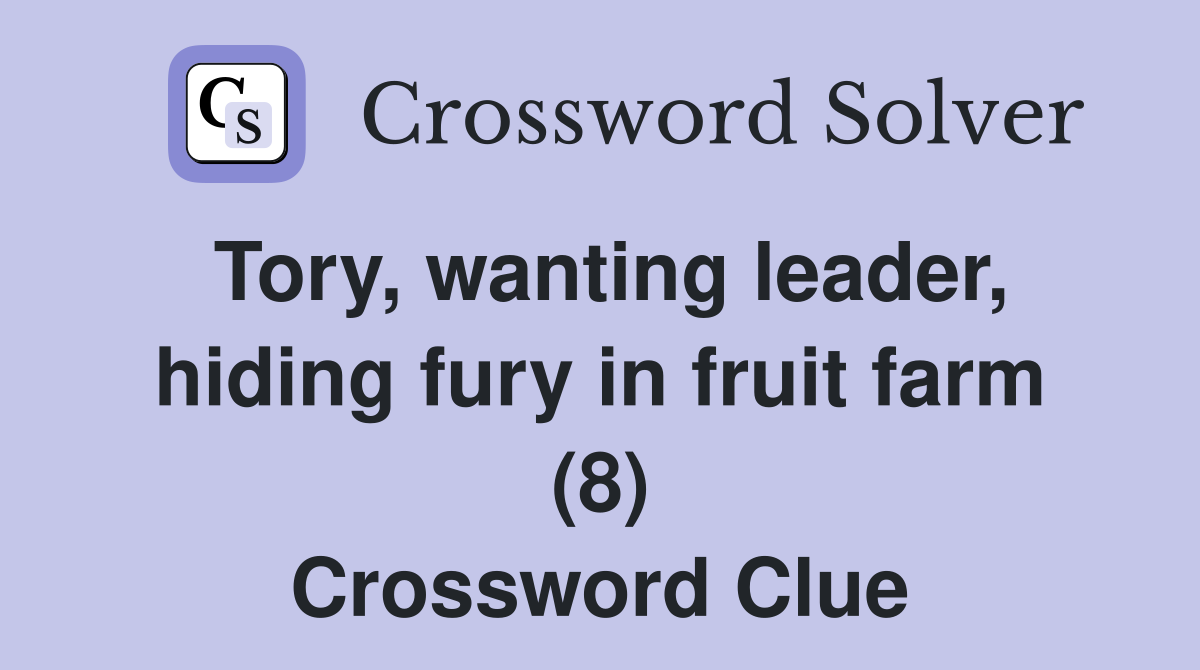 Tory, wanting leader, hiding fury in fruit farm (8) Crossword Clue