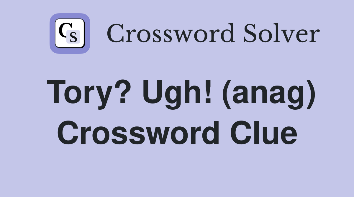Tory? Ugh! (anag) Crossword Clue