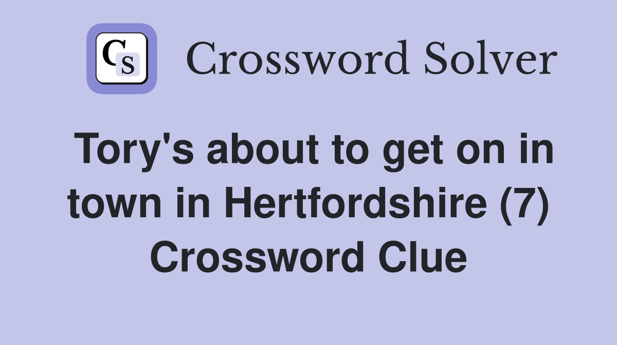 Tory's about to get on in town in Hertfordshire (7) Crossword Clue