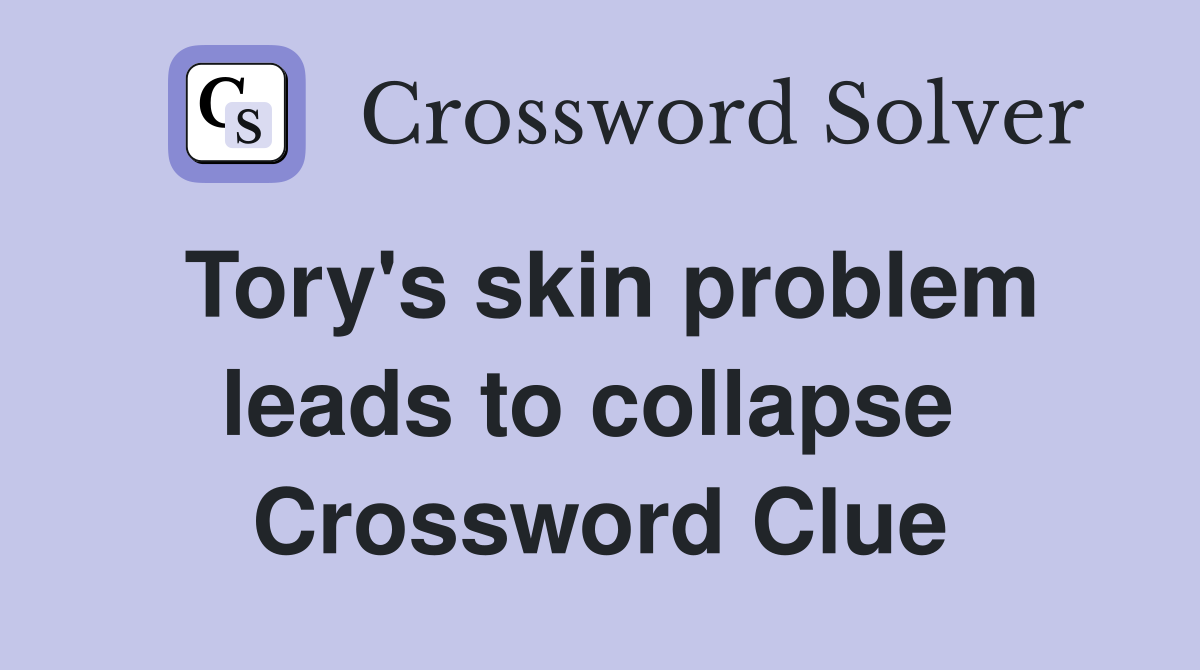 Tory's skin problem leads to collapse  Crossword Clue