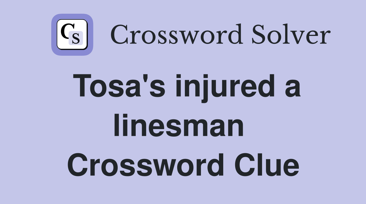 Tosa's injured a linesman  Crossword Clue