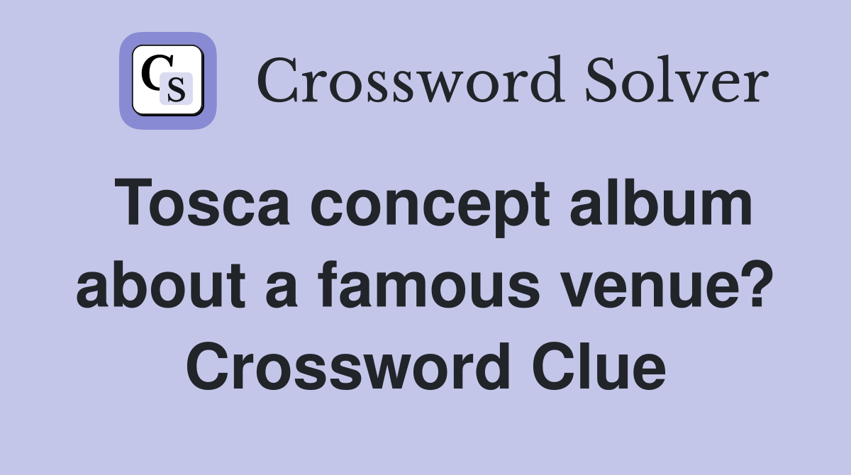 Tosca concept album about a famous venue? Crossword Clue