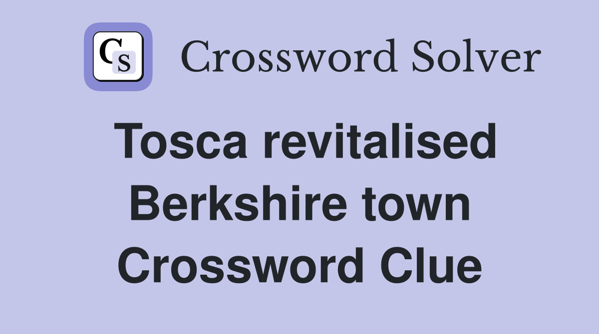 Tosca revitalised Berkshire town Crossword Clue