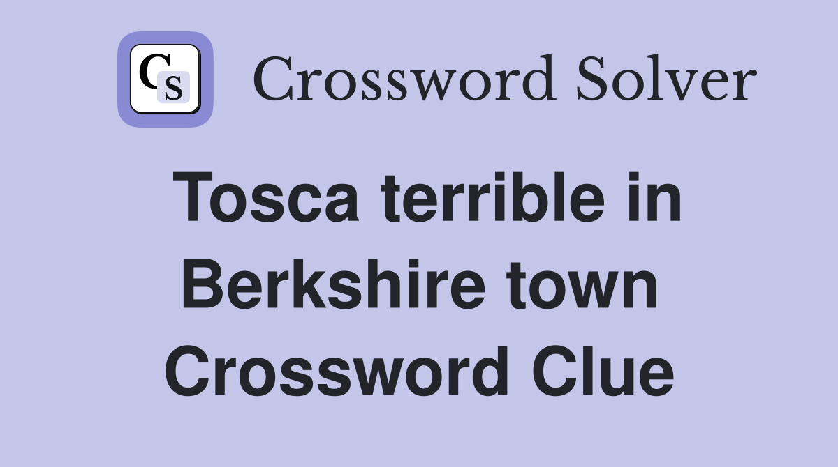 Tosca terrible in Berkshire town Crossword Clue