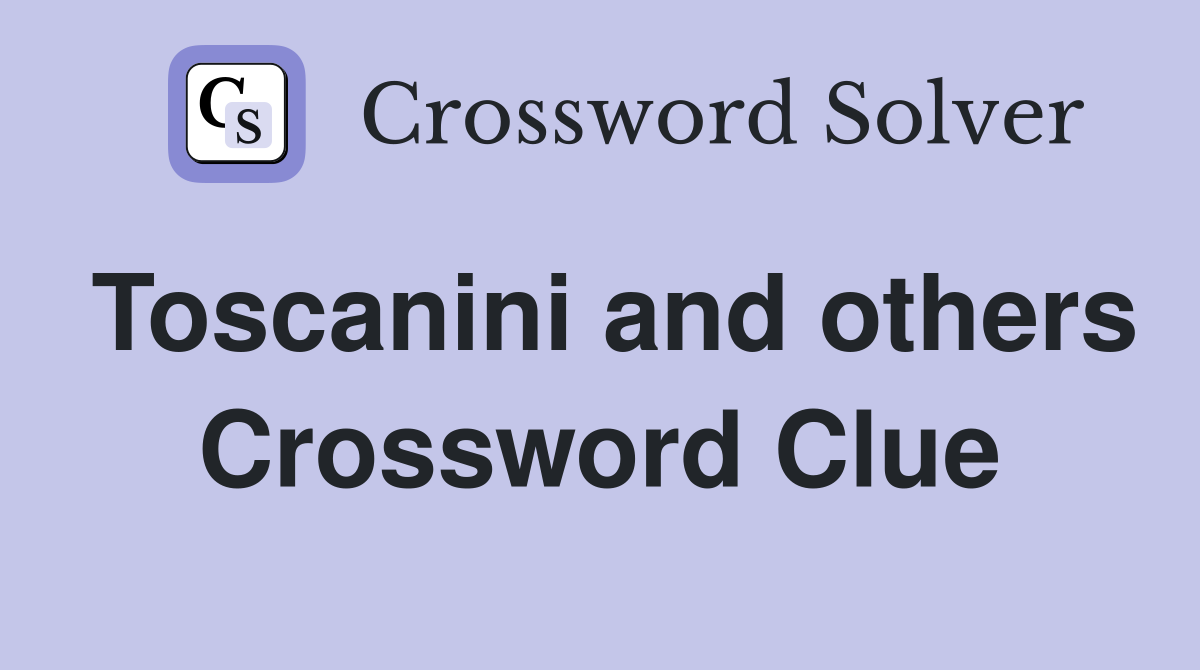 Toscanini and others Crossword Clue
