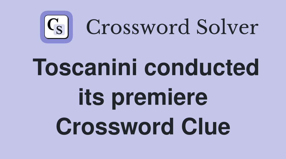 Toscanini conducted its premiere Crossword Clue