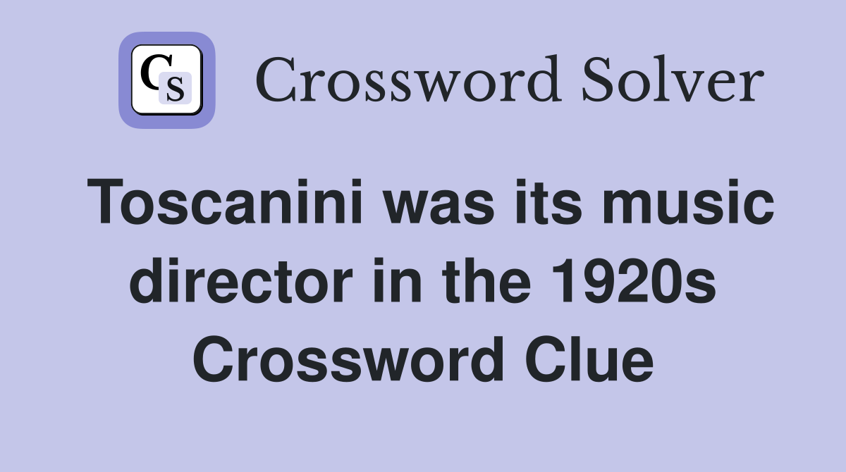 Toscanini was its music director in the 1920s Crossword Clue