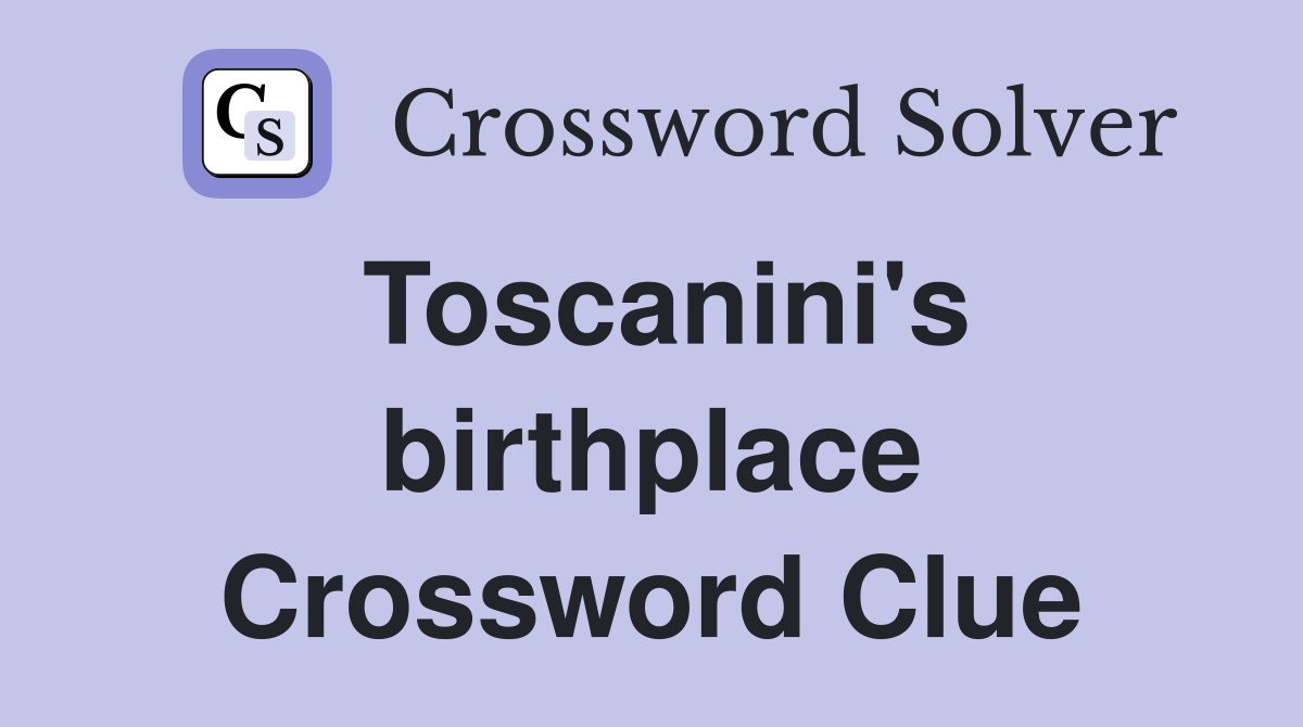 Toscanini's birthplace Crossword Clue