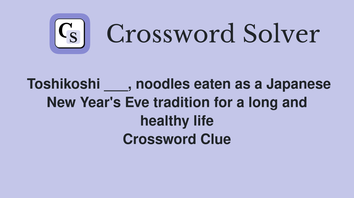 Toshikoshi ___, noodles eaten as a Japanese New Year's Eve tradition for a long and healthy life Crossword Clue