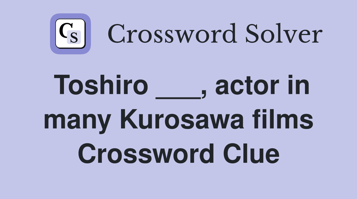 Toshiro ___, actor in many Kurosawa films Crossword Clue