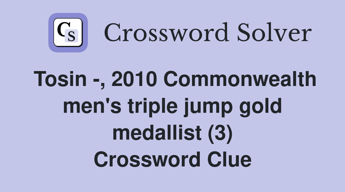 Tosin -, 2010 Commonwealth men's triple jump gold medallist (3) Crossword Clue