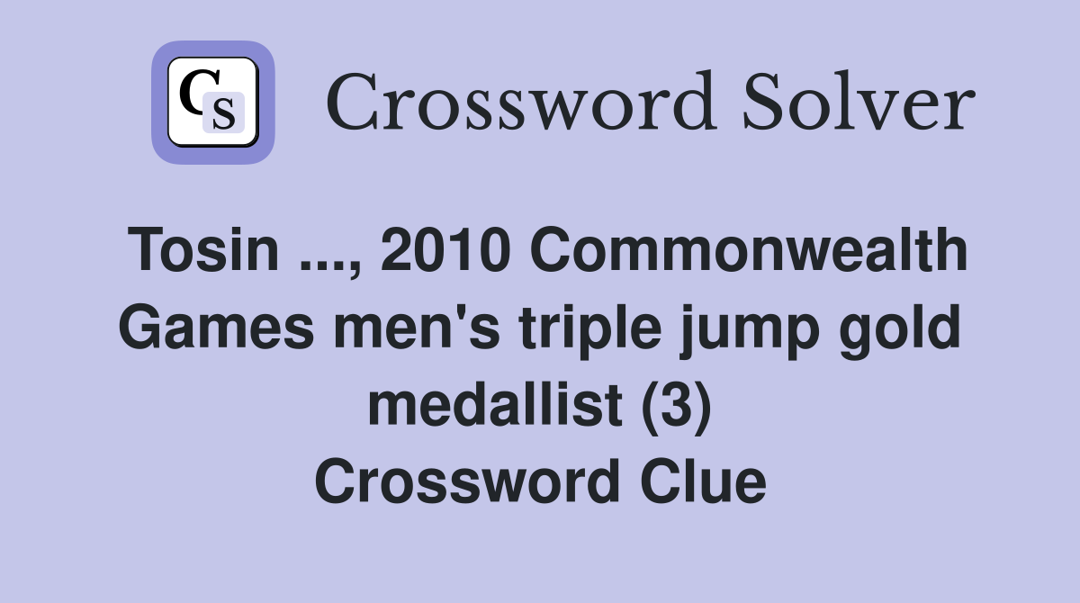 Tosin ..., 2010 Commonwealth Games men's triple jump gold medallist (3) Crossword Clue