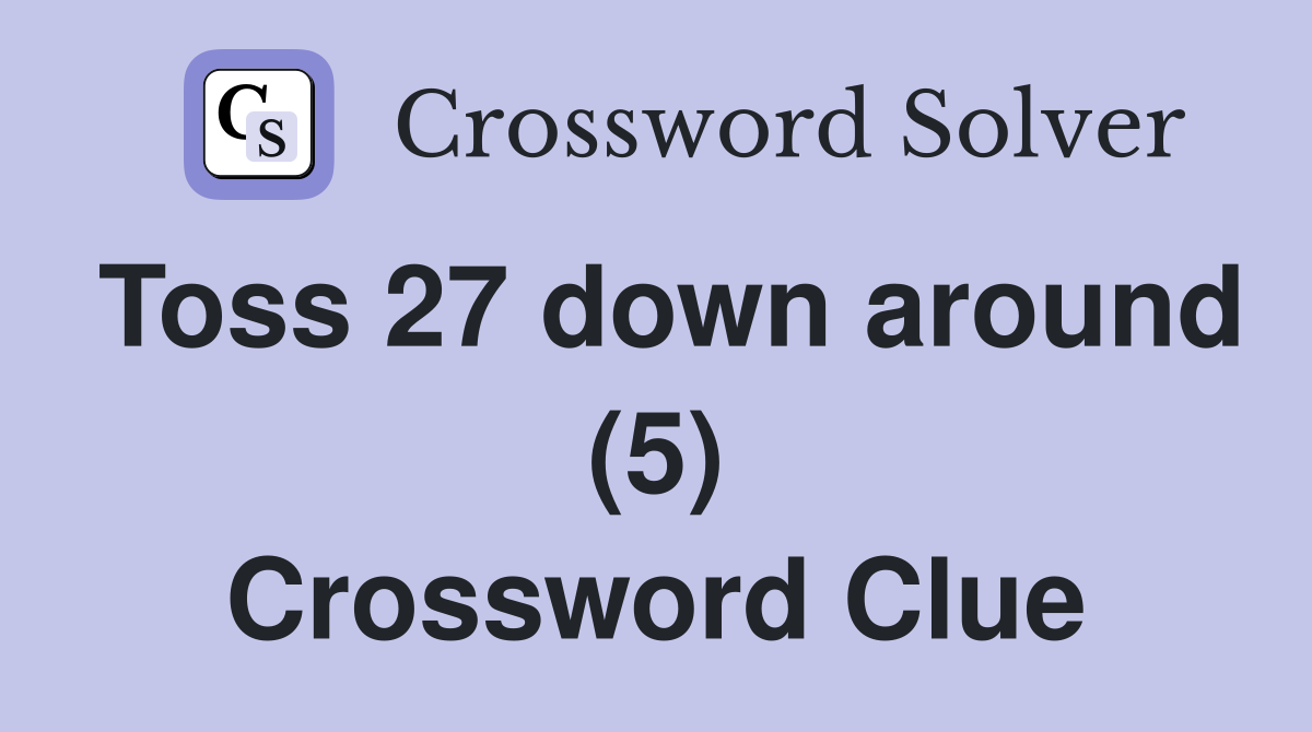 Toss 27 down around (5) Crossword Clue